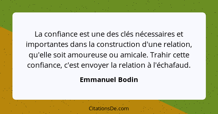 La confiance est une des clés nécessaires et importantes dans la construction d'une relation, qu'elle soit amoureuse ou amicale. Trah... - Emmanuel Bodin