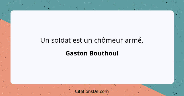 Un soldat est un chômeur armé.... - Gaston Bouthoul