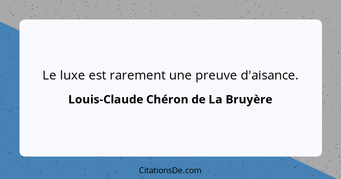 Le luxe est rarement une preuve d'aisance.... - Louis-Claude Chéron de La Bruyère