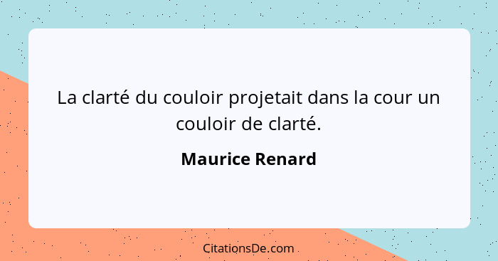 La clarté du couloir projetait dans la cour un couloir de clarté.... - Maurice Renard