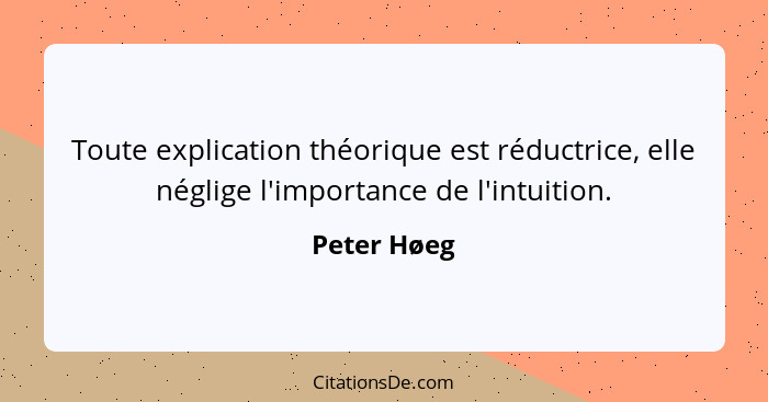 Toute explication théorique est réductrice, elle néglige l'importance de l'intuition.... - Peter Høeg