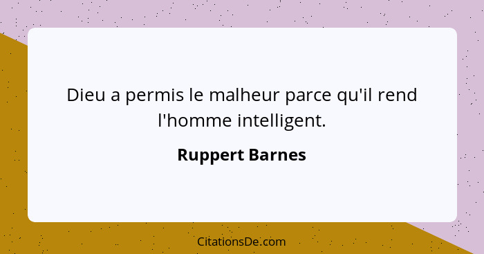 Dieu a permis le malheur parce qu'il rend l'homme intelligent.... - Ruppert Barnes