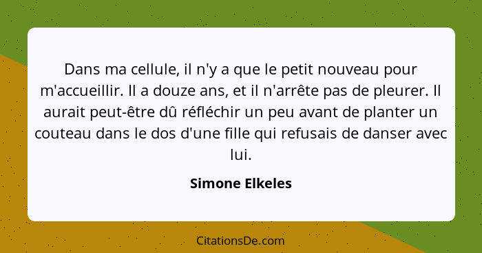 Dans ma cellule, il n'y a que le petit nouveau pour m'accueillir. Il a douze ans, et il n'arrête pas de pleurer. Il aurait peut-être... - Simone Elkeles