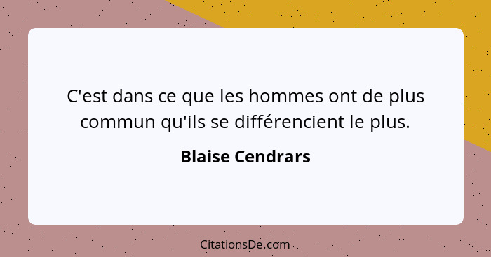 C'est dans ce que les hommes ont de plus commun qu'ils se différencient le plus.... - Blaise Cendrars