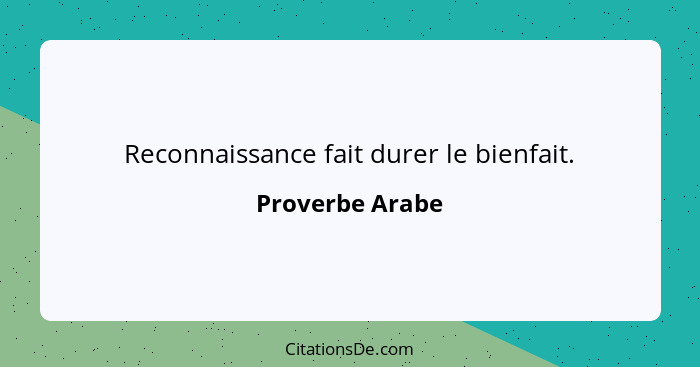 Reconnaissance fait durer le bienfait.... - Proverbe Arabe