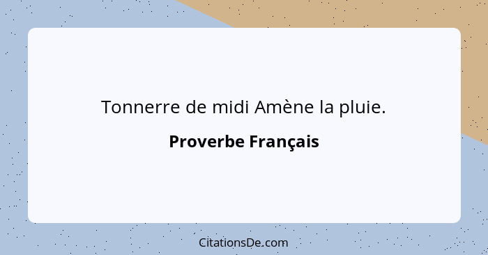 Tonnerre de midi Amène la pluie.... - Proverbe Français