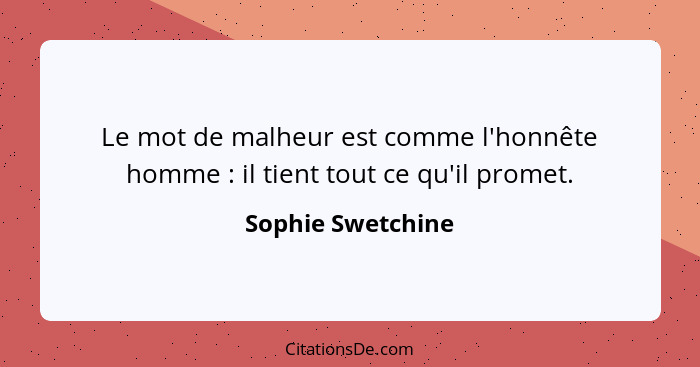 Le mot de malheur est comme l'honnête homme : il tient tout ce qu'il promet.... - Sophie Swetchine