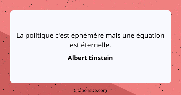 La politique c'est éphémère mais une équation est éternelle.... - Albert Einstein