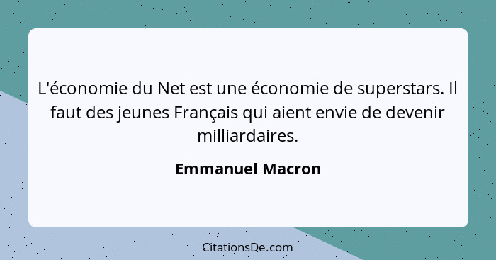 L'économie du Net est une économie de superstars. Il faut des jeunes Français qui aient envie de devenir milliardaires.... - Emmanuel Macron