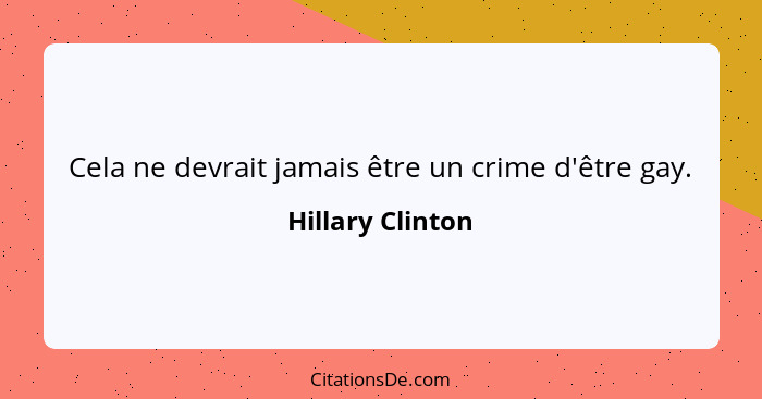 Cela ne devrait jamais être un crime d'être gay.... - Hillary Clinton