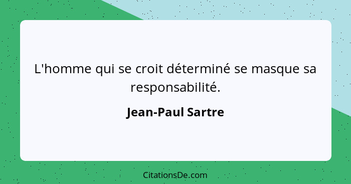 L'homme qui se croit déterminé se masque sa responsabilité.... - Jean-Paul Sartre