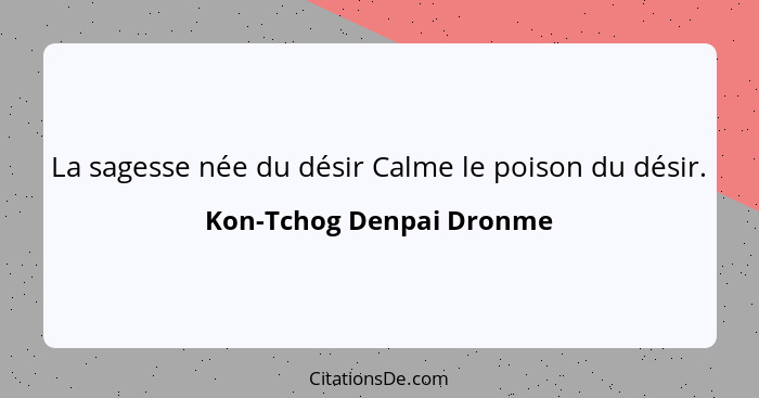 La sagesse née du désir Calme le poison du désir.... - Kon-Tchog Denpai Dronme