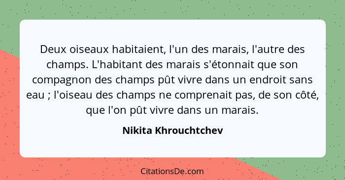 Deux oiseaux habitaient, l'un des marais, l'autre des champs. L'habitant des marais s'étonnait que son compagnon des champs pût... - Nikita Khrouchtchev