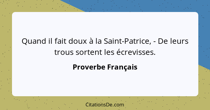 Quand il fait doux à la Saint-Patrice, - De leurs trous sortent les écrevisses.... - Proverbe Français