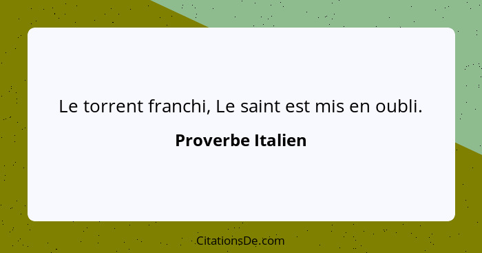 Le torrent franchi, Le saint est mis en oubli.... - Proverbe Italien