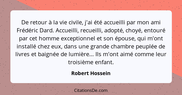 De retour à la vie civile, j'ai été accueilli par mon ami Frédéric Dard. Accueilli, recueilli, adopté, choyé, entouré par cet homme e... - Robert Hossein