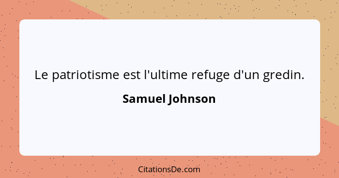 Le patriotisme est l'ultime refuge d'un gredin.... - Samuel Johnson