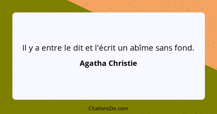Il y a entre le dit et l'écrit un abîme sans fond.... - Agatha Christie