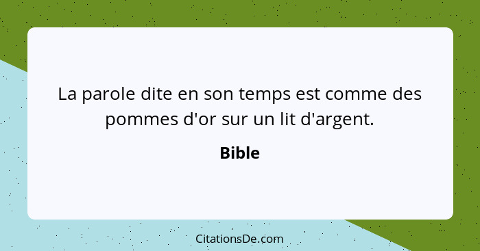 La parole dite en son temps est comme des pommes d'or sur un lit d'argent.... - Bible