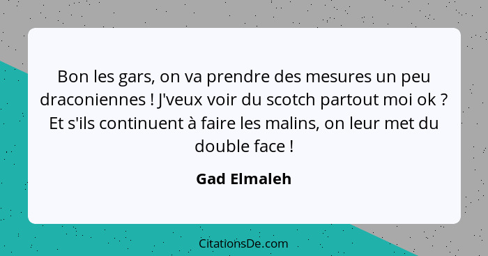 Bon les gars, on va prendre des mesures un peu draconiennes ! J'veux voir du scotch partout moi ok ? Et s'ils continuent à fai... - Gad Elmaleh