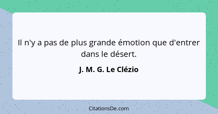 Il n'y a pas de plus grande émotion que d'entrer dans le désert.... - J. M. G. Le Clézio