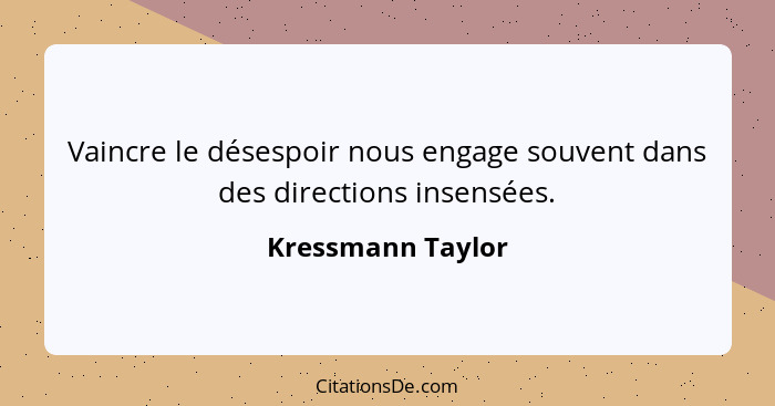 Vaincre le désespoir nous engage souvent dans des directions insensées.... - Kressmann Taylor