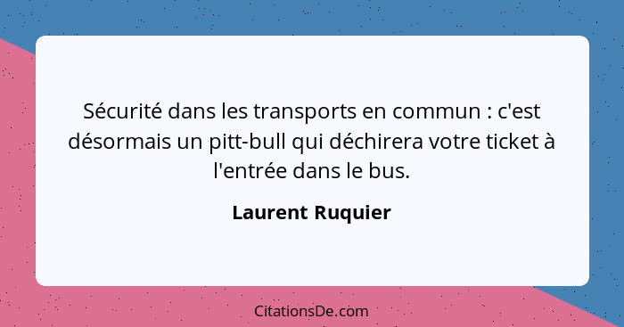 Sécurité dans les transports en commun : c'est désormais un pitt-bull qui déchirera votre ticket à l'entrée dans le bus.... - Laurent Ruquier