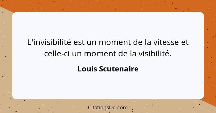 L'invisibilité est un moment de la vitesse et celle-ci un moment de la visibilité.... - Louis Scutenaire