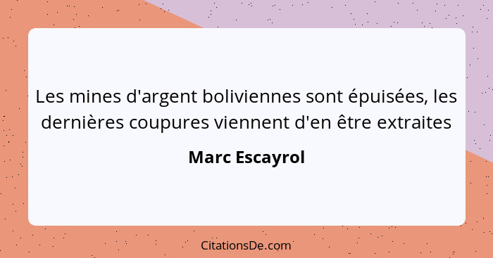 Les mines d'argent boliviennes sont épuisées, les dernières coupures viennent d'en être extraites... - Marc Escayrol