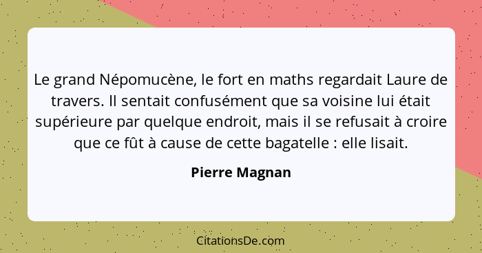 Le grand Népomucène, le fort en maths regardait Laure de travers. Il sentait confusément que sa voisine lui était supérieure par quelq... - Pierre Magnan