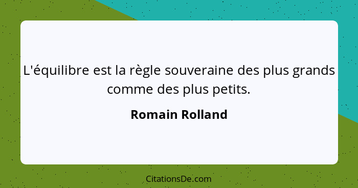 L'équilibre est la règle souveraine des plus grands comme des plus petits.... - Romain Rolland