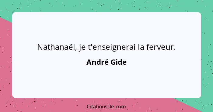 Nathanaël, je t'enseignerai la ferveur.... - André Gide