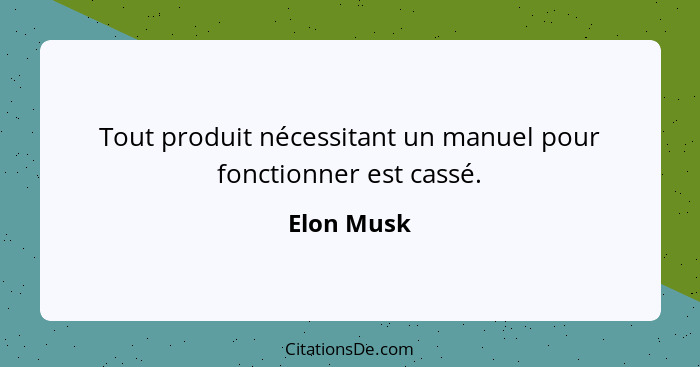 Tout produit nécessitant un manuel pour fonctionner est cassé.... - Elon Musk