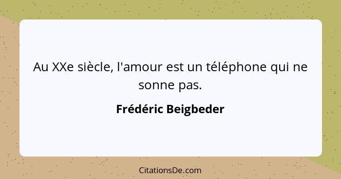 Au XXe siècle, l'amour est un téléphone qui ne sonne pas.... - Frédéric Beigbeder