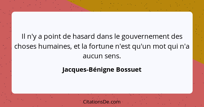 Il n'y a point de hasard dans le gouvernement des choses humaines, et la fortune n'est qu'un mot qui n'a aucun sens.... - Jacques-Bénigne Bossuet