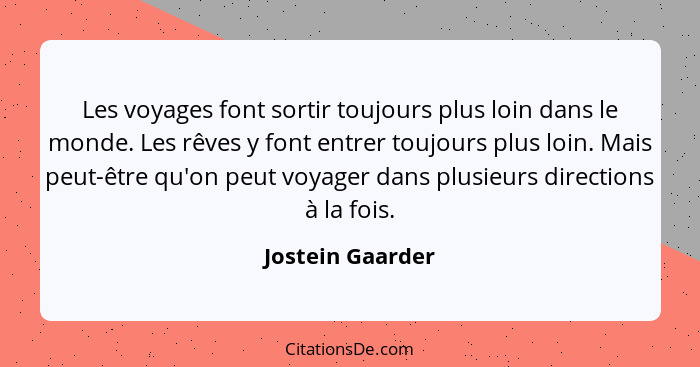 Les voyages font sortir toujours plus loin dans le monde. Les rêves y font entrer toujours plus loin. Mais peut-être qu'on peut voya... - Jostein Gaarder