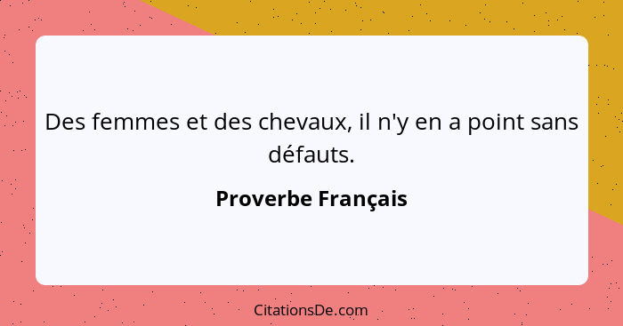 Des femmes et des chevaux, il n'y en a point sans défauts.... - Proverbe Français