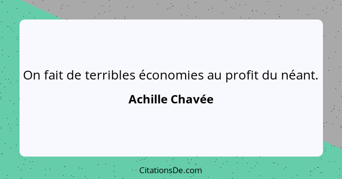 On fait de terribles économies au profit du néant.... - Achille Chavée