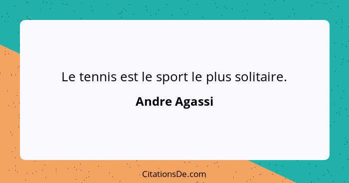 Le tennis est le sport le plus solitaire.... - Andre Agassi