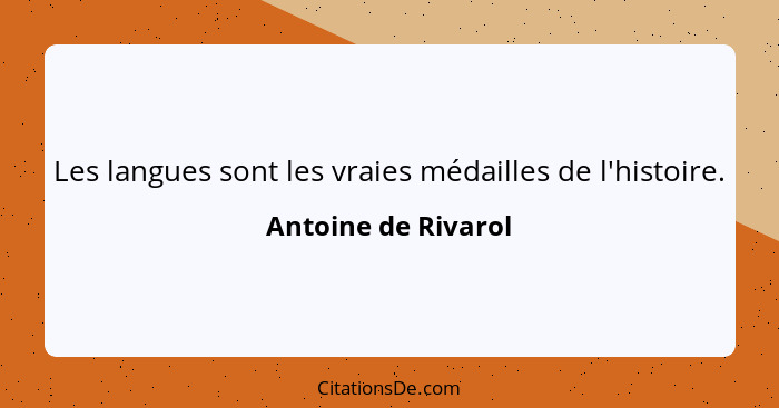 Les langues sont les vraies médailles de l'histoire.... - Antoine de Rivarol