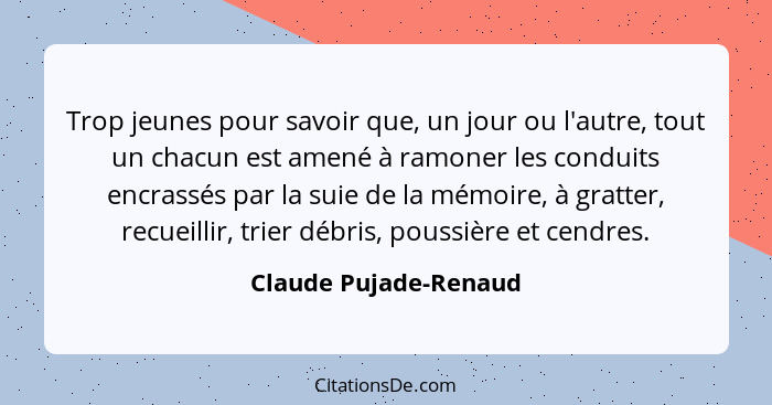 Trop jeunes pour savoir que, un jour ou l'autre, tout un chacun est amené à ramoner les conduits encrassés par la suie de la mé... - Claude Pujade-Renaud