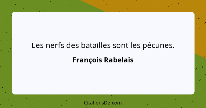 Les nerfs des batailles sont les pécunes.... - François Rabelais