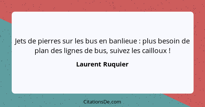 Jets de pierres sur les bus en banlieue : plus besoin de plan des lignes de bus, suivez les cailloux !... - Laurent Ruquier