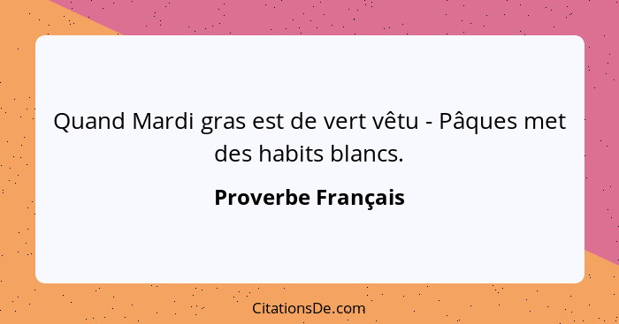 Quand Mardi gras est de vert vêtu - Pâques met des habits blancs.... - Proverbe Français