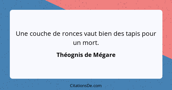 Une couche de ronces vaut bien des tapis pour un mort.... - Théognis de Mégare