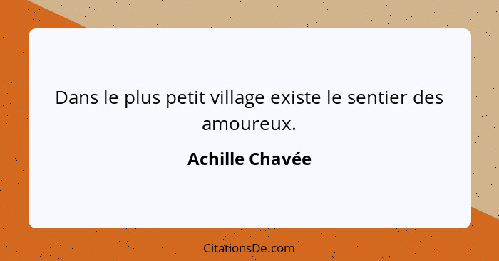 Dans le plus petit village existe le sentier des amoureux.... - Achille Chavée