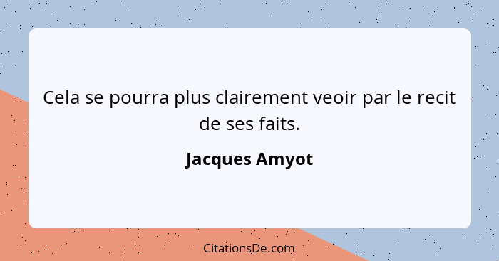 Cela se pourra plus clairement veoir par le recit de ses faits.... - Jacques Amyot