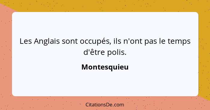 Les Anglais sont occupés, ils n'ont pas le temps d'être polis.... - Montesquieu