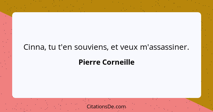 Cinna, tu t'en souviens, et veux m'assassiner.... - Pierre Corneille