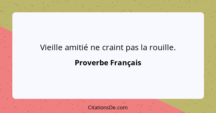 Vieille amitié ne craint pas la rouille.... - Proverbe Français